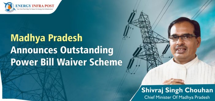 Madhya Pradesh Announces Outstanding Power Bill Waiver Scheme